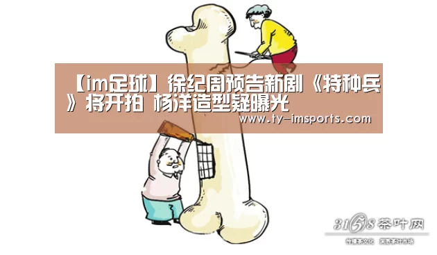 【im足球】徐纪周预告新剧《特种兵》将开拍 杨洋造型疑曝光(图2) im足球