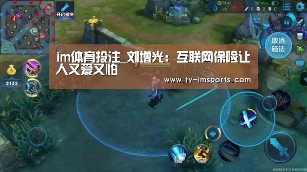 im体育投注_刘增光:互联网保险让人又爱又怕(图3) 世界杯2026